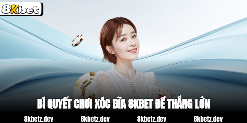 Bí quyết chơi xóc đĩa 8Kbet để thắng lớn