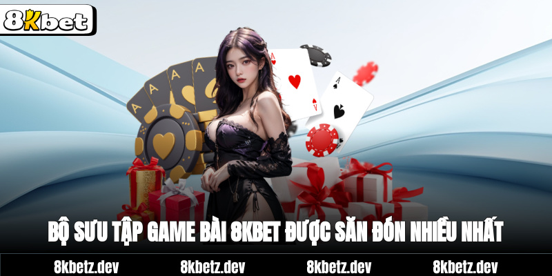 Bộ sưu tập game bài 8Kbet được săn đón nhiều nhất
