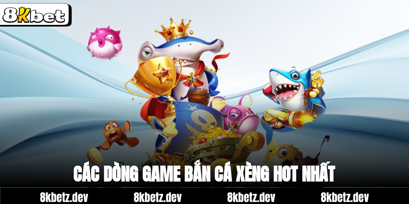 Các dòng game Bắn cá xèng hot nhất
