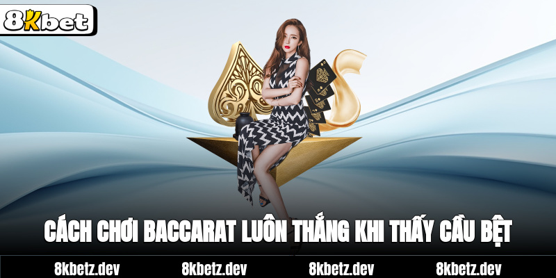 Cách chơi Baccarat luôn thắng khi thấy cầu bệt