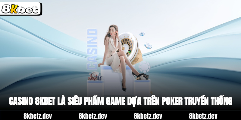 casino 8Kbet là siêu phẩm game dựa trên Poker truyền thống