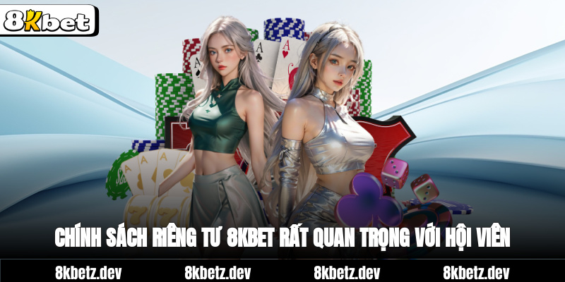 Chính sách riêng tư 8Kbet rất quan trọng với hội viên
