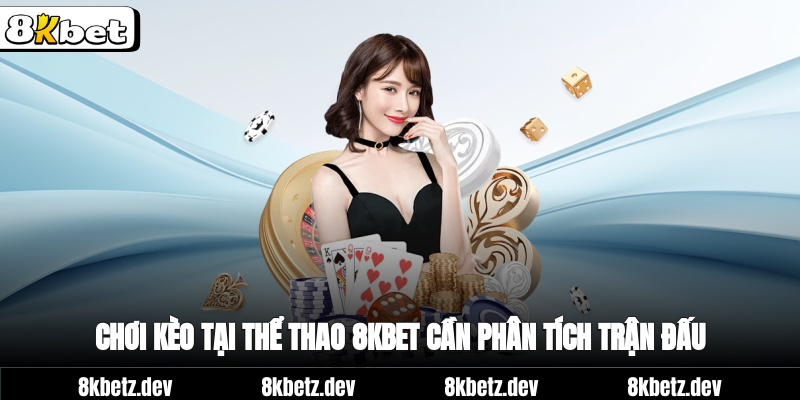 Chơi kèo tại thể thao 8Kbet cần phân tích trận đấu