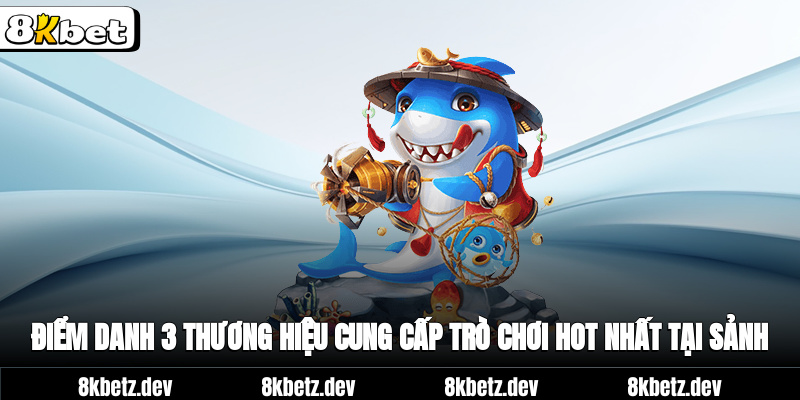 Điểm danh 3 thương hiệu cung cấp trò chơi hot nhất tại sảnh