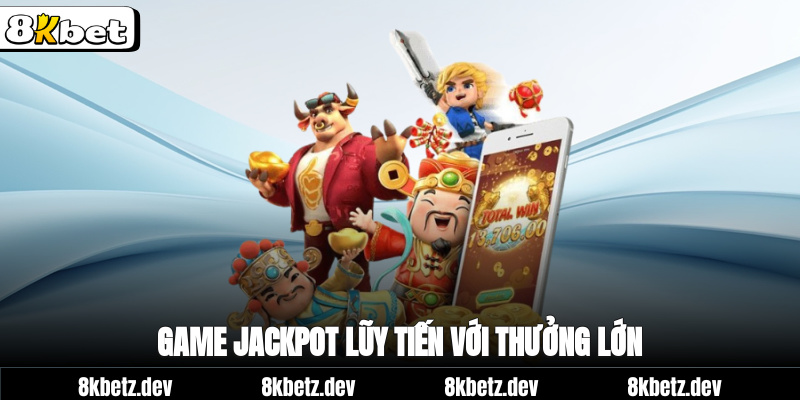 Game jackpot lũy tiến với thưởng lớn