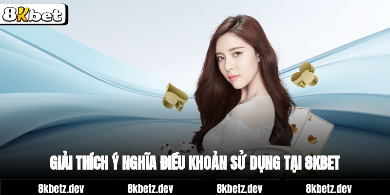 Giải Thích Ý Nghĩa Điều Khoản Sử Dụng Tại 8Kbet
