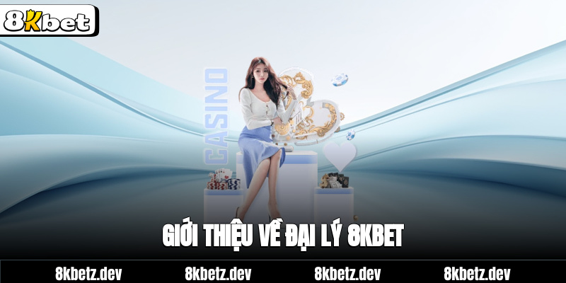 Giới thiệu về đại lý 8Kbet