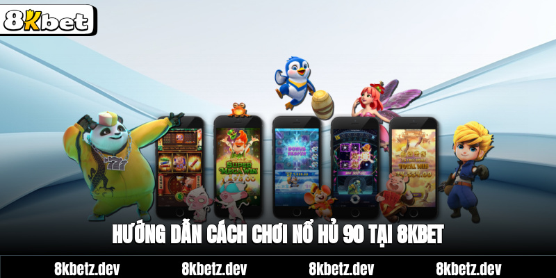 Hướng dẫn cách chơi nổ hủ 90 tại 8KBET