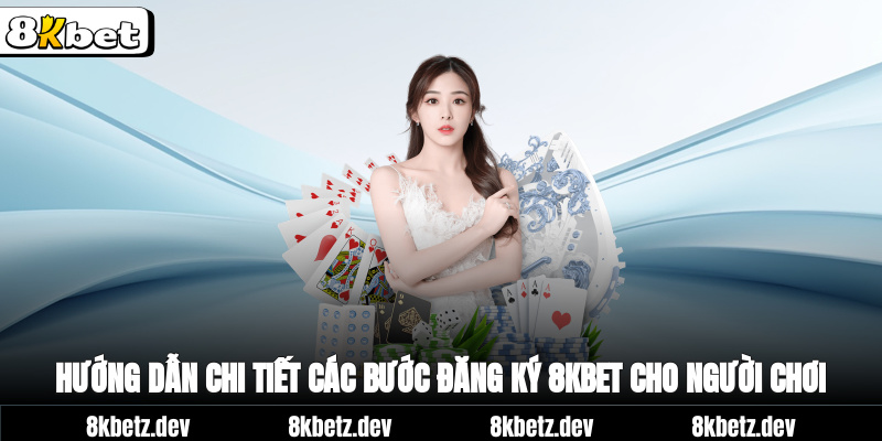Hướng dẫn chi tiết các bước đăng ký 8Kbet cho người chơi