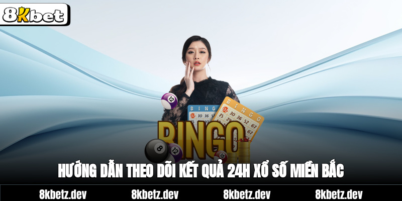 Hướng dẫn theo dõi kết quả 24h xổ số miền Bắc