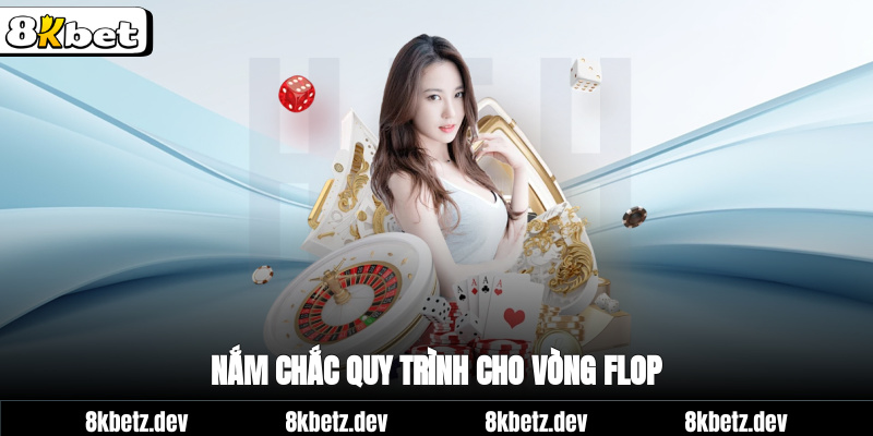 Nắm chắc quy trình cho vòng Flop