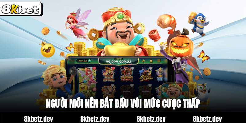 Người mới nên bắt đầu với mức cược thấp