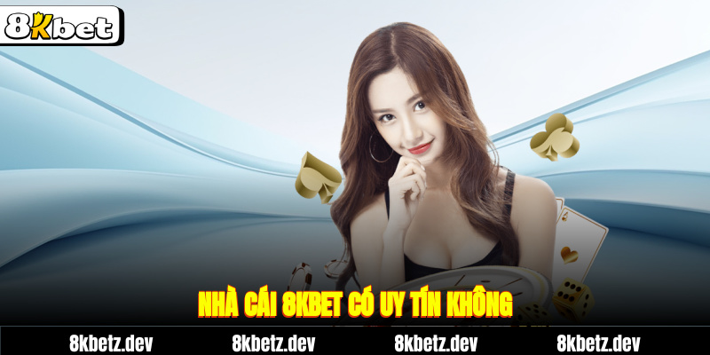 Nhà cái 8kbet có uy tín không?