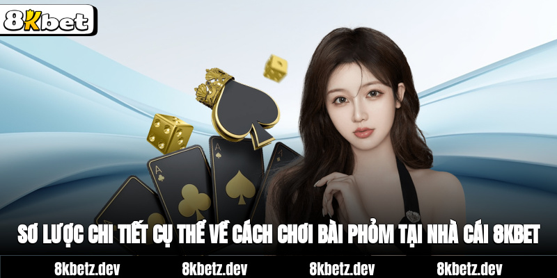 Sơ lược chi tiết cụ thể về Cách chơi bài phỏm tại nhà cái 8Kbet