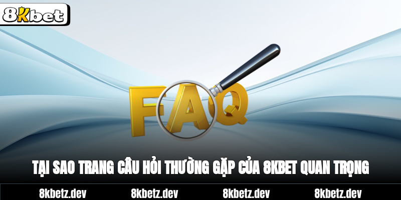 Tại sao trang câu hỏi thường gặp của 8kbet quan trọng?
