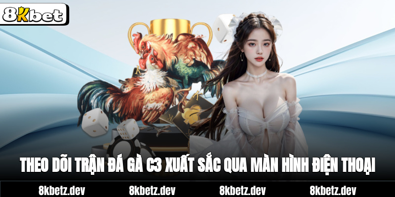 Theo dõi trận đá gà c3 xuất sắc qua màn hình điện thoại