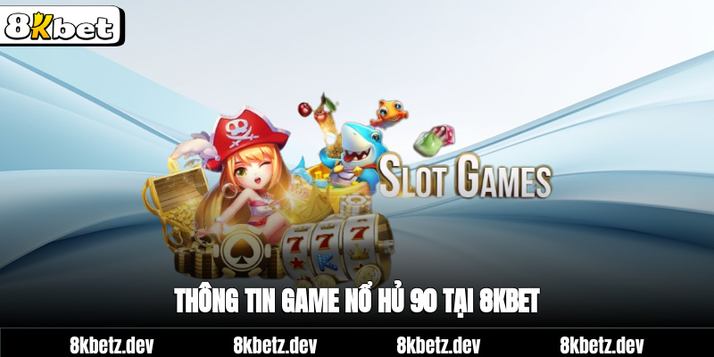 Thông tin game nổ hủ 90 tại 8KBET
