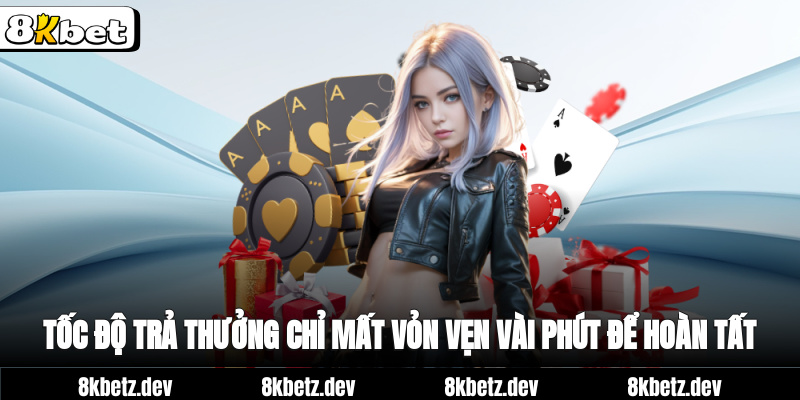 Tốc độ trả thưởng chỉ mất vỏn vẹn vài phút để hoàn tất