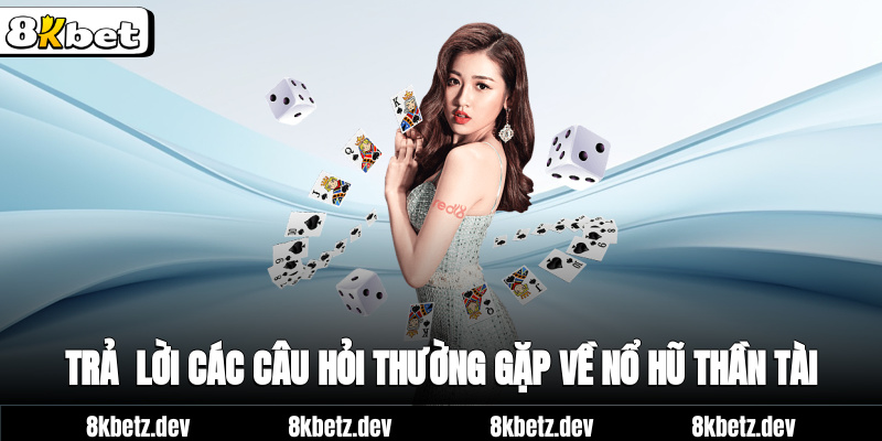 Trả lời các câu hỏi thường gặp về nổ hũ Thần Tài
