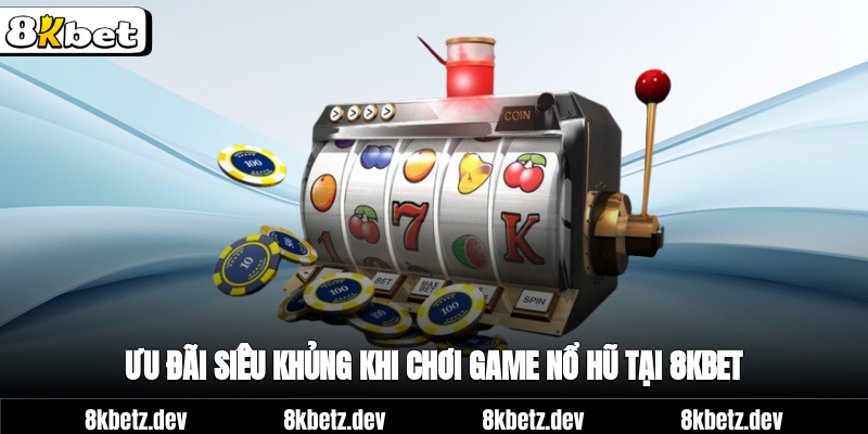 Ưu đãi siêu khủng khi chơi game nổ hũ tại 8KBET