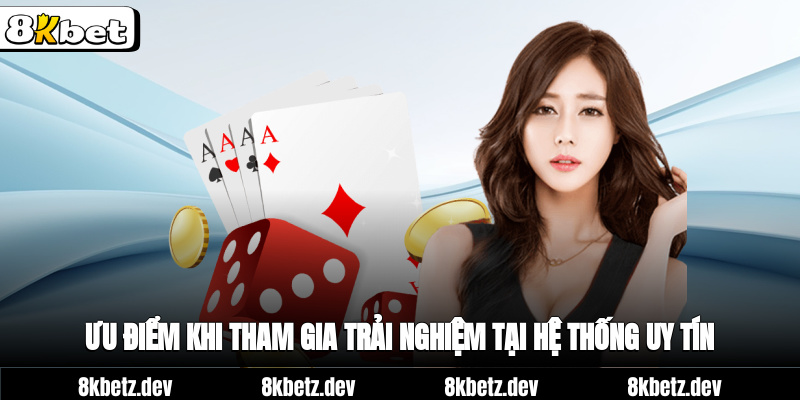 Ưu điểm khi tham gia trải nghiệm tại hệ thống uy tín