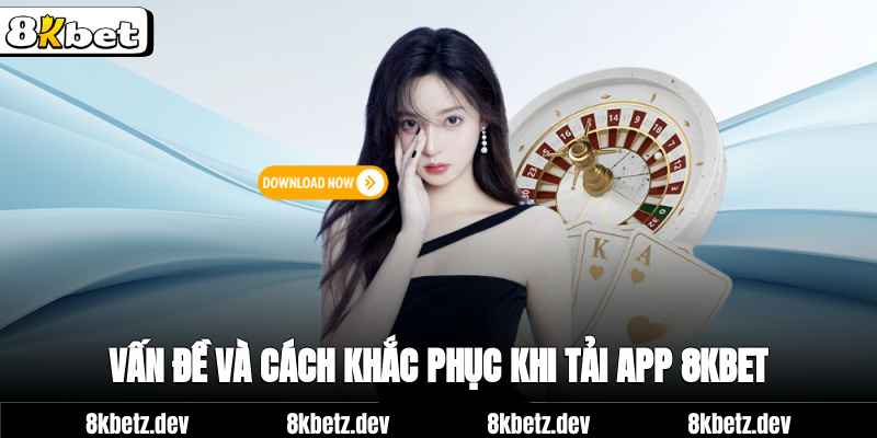 Vấn đề và cách khắc phục khi tải app 8Kbet