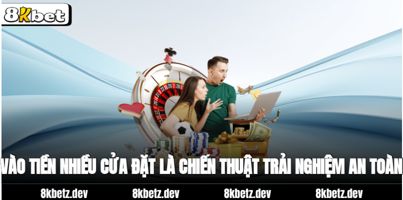 Vào tiền nhiều cửa đặt là chiến thuật trải nghiệm an toàn