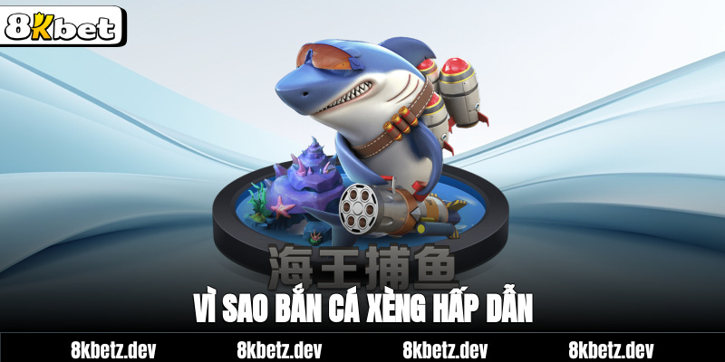Vì sao Bắn cá xèng hấp dẫn